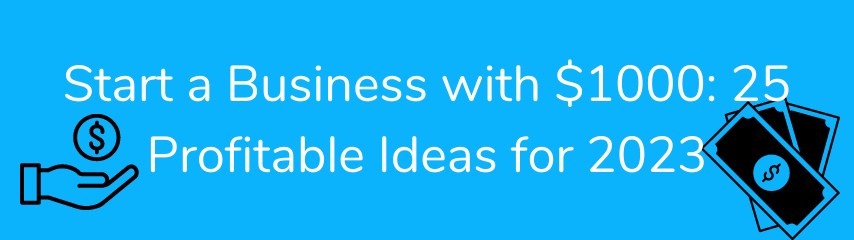 Start a Business with $1000: 25 Profitable Ideas for 2023